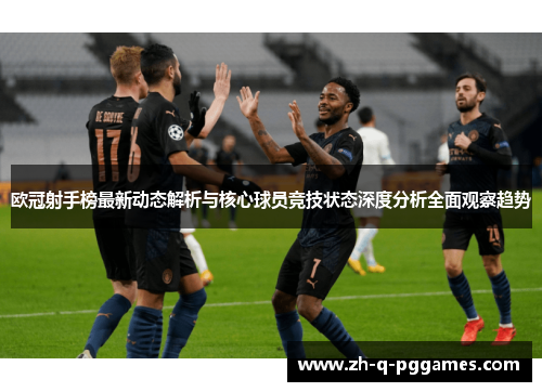 欧冠射手榜最新动态解析与核心球员竞技状态深度分析全面观察趋势