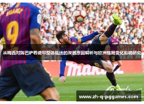 从梅西对阵巴萨看德甲整体低迷的深层原因解析与欧洲格局变化影响研究
