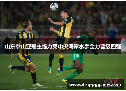 山东泰山亚冠主场力克中央海岸水手全力晋级四强