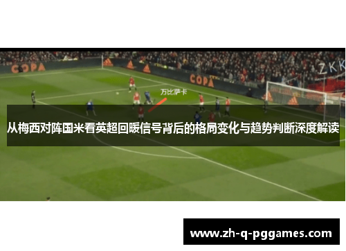 从梅西对阵国米看英超回暖信号背后的格局变化与趋势判断深度解读
