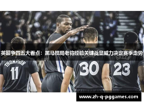 英超争四五大看点：黑马搅局老将经验关键战显威力决定赛季走势