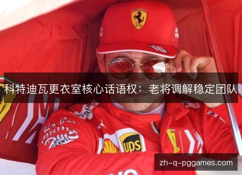 科特迪瓦更衣室核心话语权：老将调解稳定团队